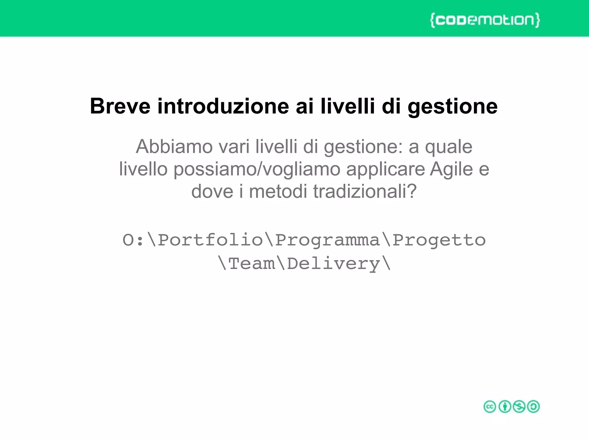 ROME 27-28 march 2015 – Speaker's name
Abbiamo vari livelli di gestione: a quale
livello possiamo/vogliamo applicare Agile e
dove i metodi tradizionali?
O:PortfolioProgrammaProgetto
TeamDelivery
Breve introduzione ai livelli di gestione
 