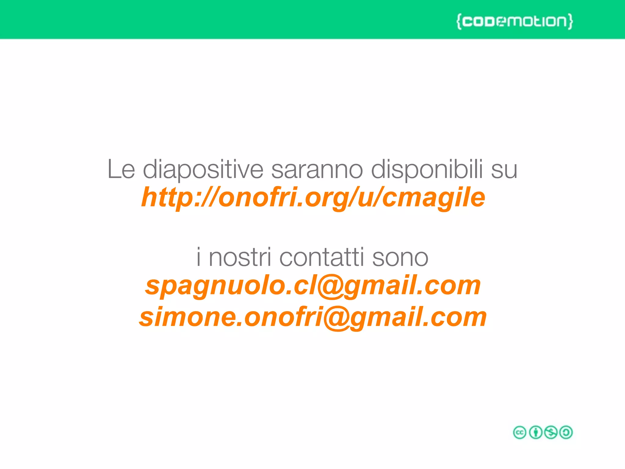 ROME 27-28 march 2015 – Speaker's name
Le diapositive saranno disponibili su
http://onofri.org/u/cmagile
i nostri contatti sono
spagnuolo.cl@gmail.com
simone.onofri@gmail.com
 