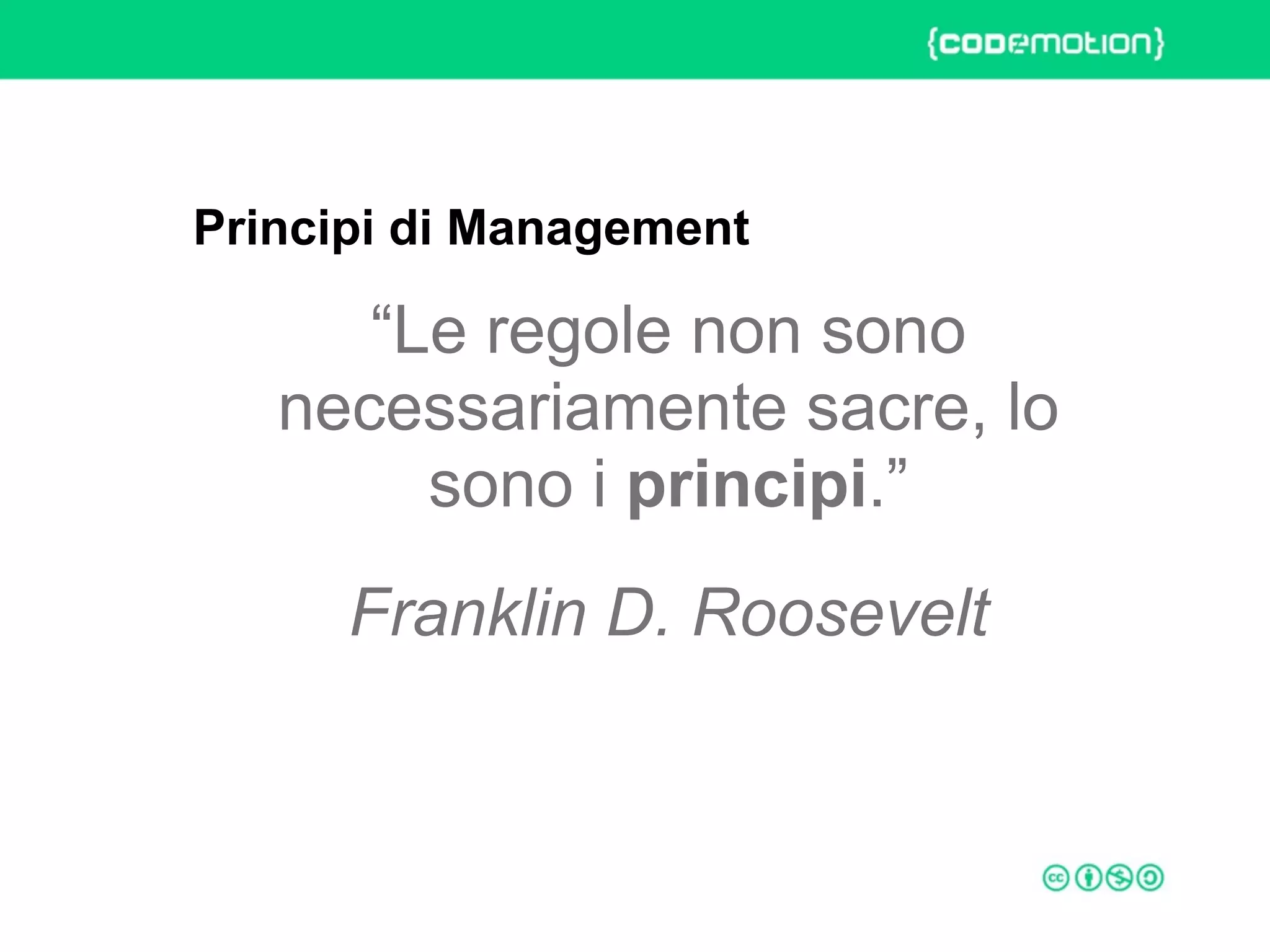 ROME 27-28 march 2015 – Speaker's name
“Le regole non sono
necessariamente sacre, lo
sono i principi.”
Franklin D. Roosevelt
Principi di Management
 