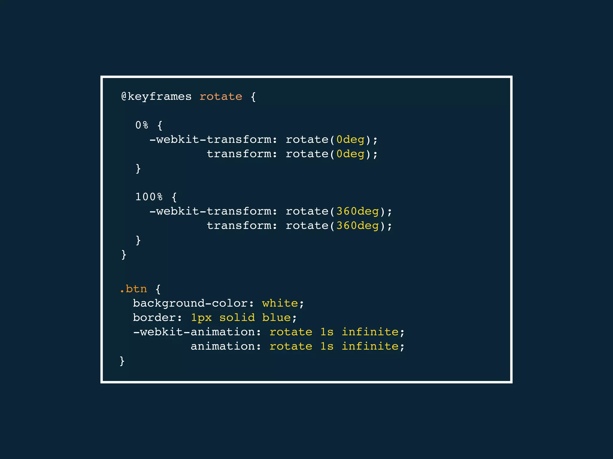@keyframes rotate {
0% {
-webkit-transform: rotate(0deg);
transform: rotate(0deg);
}
100% {
-webkit-transform: rotate(360deg);
transform: rotate(360deg);
}
}
.btn {
background-color: white;
border: 1px solid blue;
-webkit-animation: rotate 1s infinite;
animation: rotate 1s infinite;
}
 