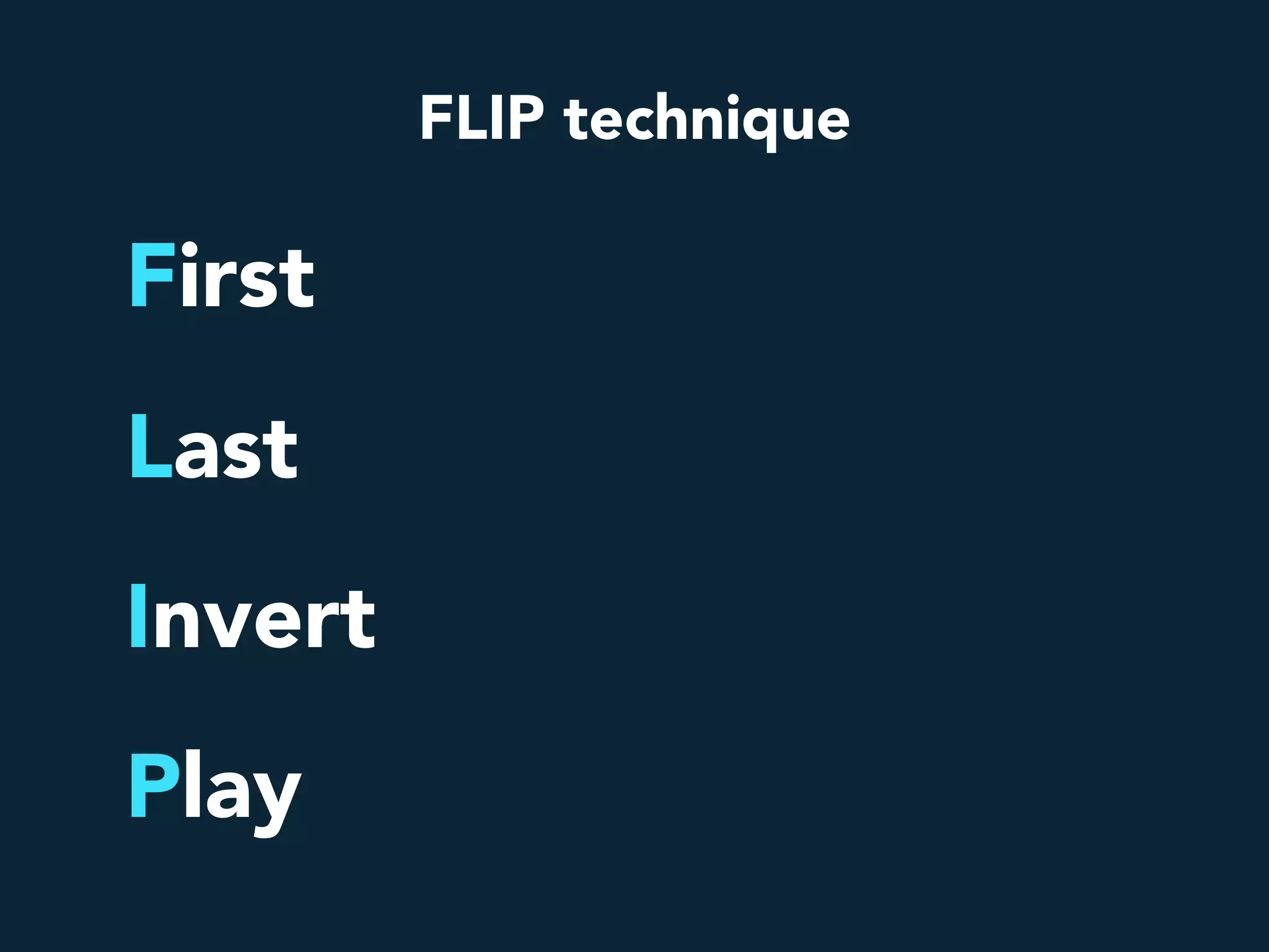 FLIP technique
First
Last
Invert
Play
 