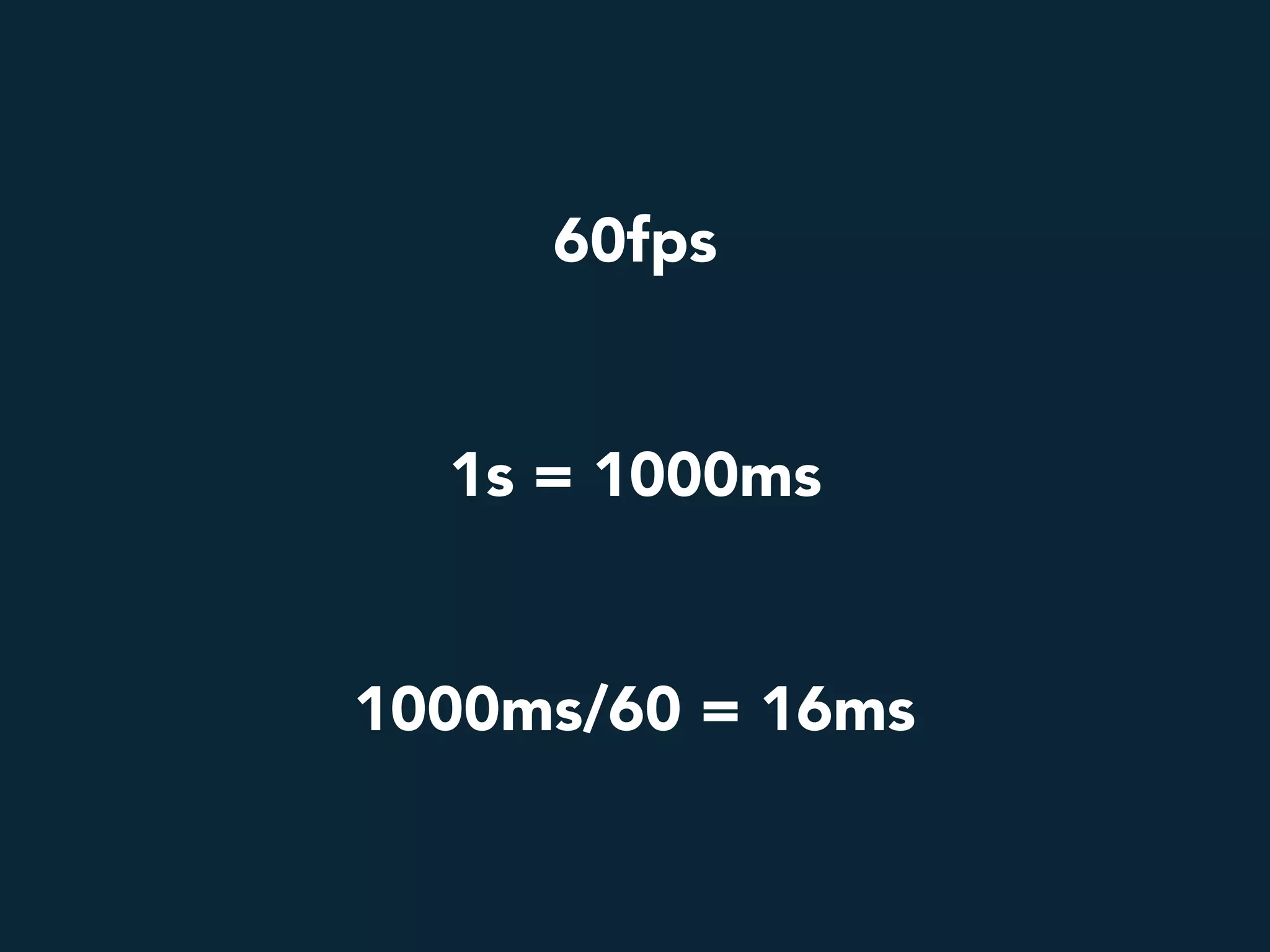 1000ms/60 = 16ms
60fps
1s = 1000ms
 