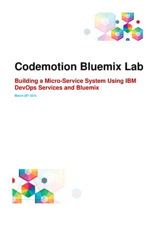 Codemotion Bluemix Lab
Building a Micro-Service System Using IBM
DevOps Services and Bluemix
March 28th
2015
 