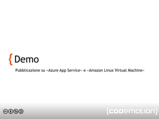 Demo
Pubblicazione su «Azure App Service» e «Amazon Linux Virtual Machine»
 