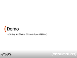 Demo
«CM Blog Api Client» (Xamarin Android Client)
 