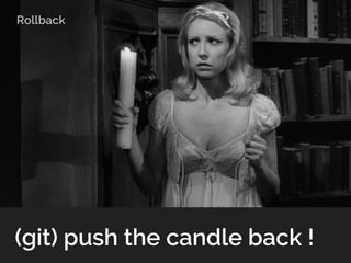 (git) push the candle back !
Rollback
 