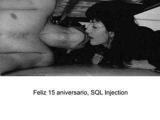 Feliz 15 aniversario, SQL Injection

 