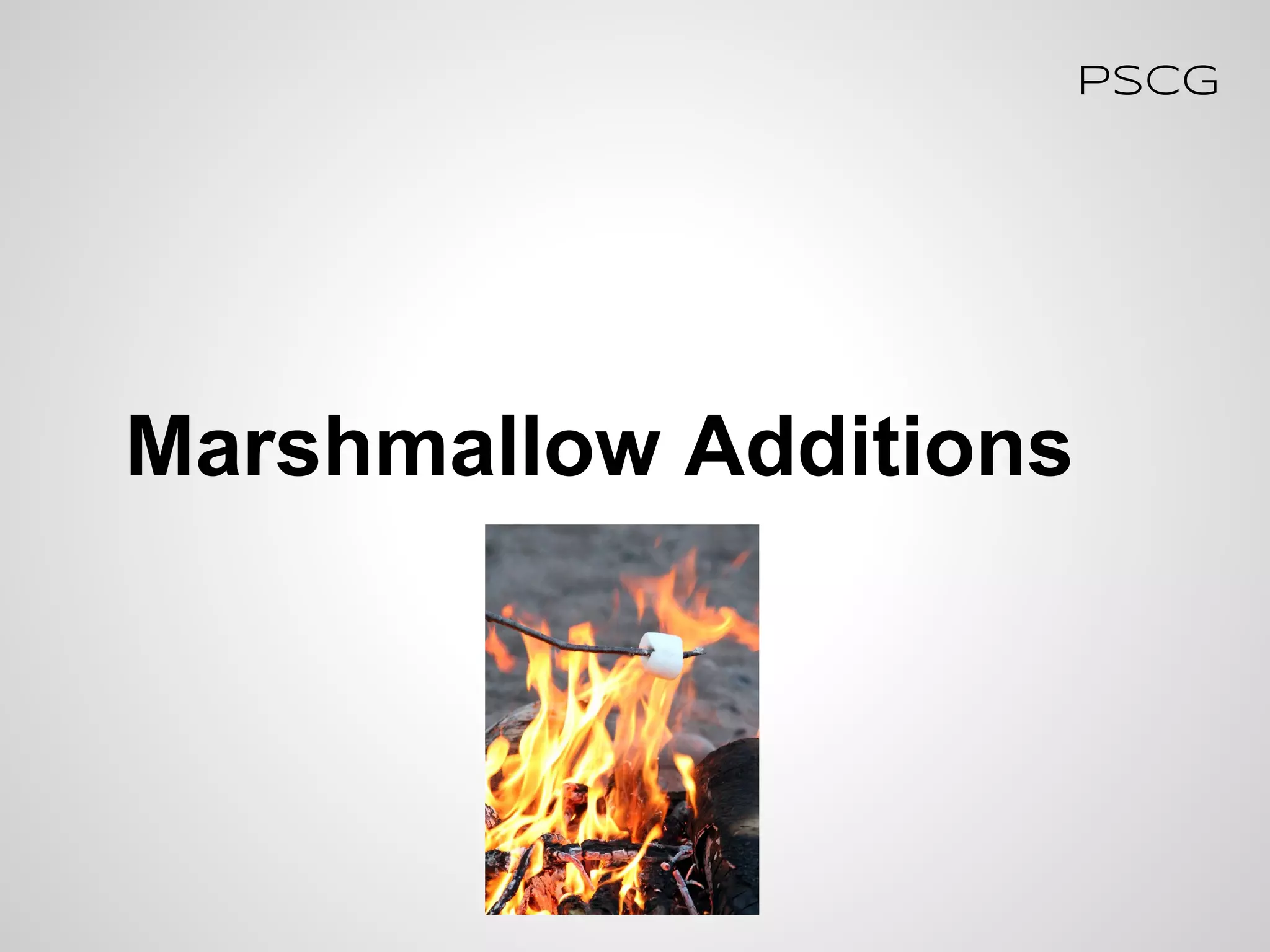 Marshmallow Additions
PSCG
 
