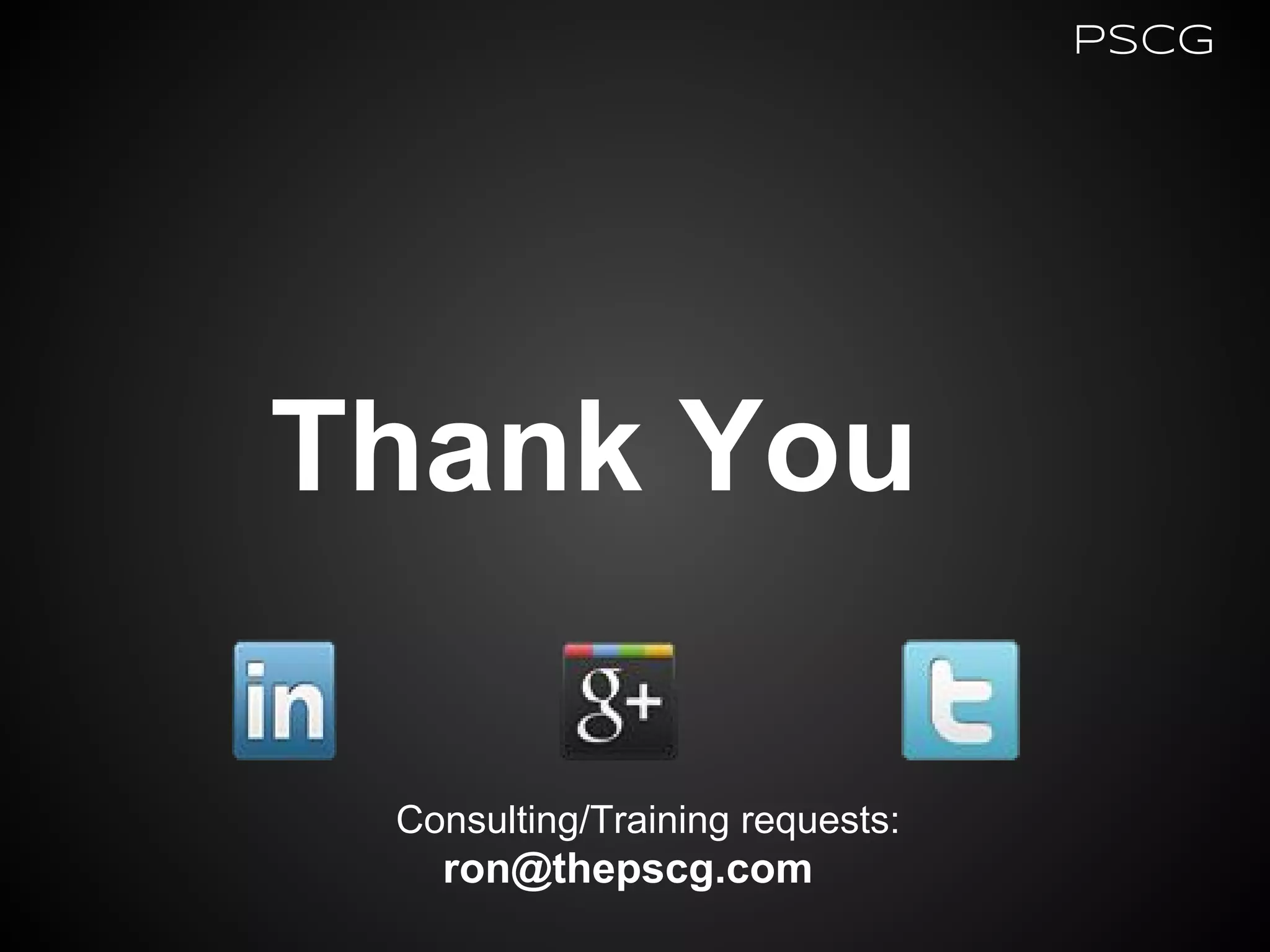 Thank You
PSCG
Consulting/Training requests:
ron@thepscg.com
 