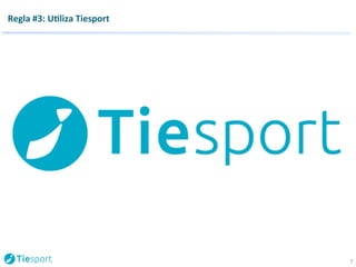 Regla 
#3: 
UQliza 
Tiesport 
7 
 