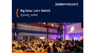 Big Data: Let's SMACK
@joerg_schad
 