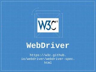 WebDriver
https://w3c.github.
io/webdriver/webdriver-spec.
html
 