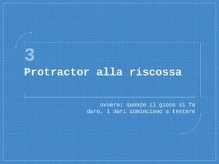 3
Protractor alla riscossa
ovvero: quando il gioco si fa
duro, i duri cominciano a testare
 