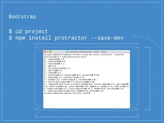 Bootstrap
$ cd project
$ npm install protractor --save-dev
 