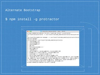 Alternate Bootstrap
$ npm install -g protractor
 
