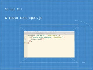 Script It!
$ touch test/spec.js
 