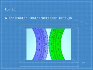 Run it!
$ protractor test/protractor-conf.js
 