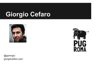 Giorgio Cefaro

@giorrrgio
giorgiocefaro.com

 