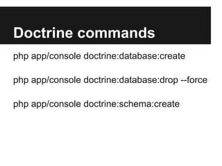 Doctrine commands
php app/console doctrine:database:create
php app/console doctrine:database:drop --force
php app/console doctrine:schema:create

 