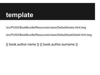template
/src/PUGX/BookBundle/Resources/views/Default/books.html.twig
/src/PUGX/BookBundle/Resources/views/Default/bookDetail.html.twig

{{ book.author.name }} {{ book.author.surname }}

 