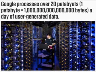 Big Data Facts
•  Google processes about 20Pb (E+15
bytes) of data each day
•  About 5Eb (Exabytes, E+18 bytes) of data
in the world. 90% generated over last 2
years
•  Wearable computing and IoT…
 
