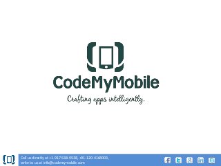 Call us directly at +1-917-538-9538, +91-120-4164003,
write to us at info@codemymobile.com

 
