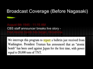 Broadcast Coverage (Before Nagasaki) August 6th 1945 - 11:15 AM CBS staff announcer breaks live story -  First Atomic bomb hits target, Hiroshima 