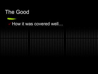 The Good How it was covered well… 