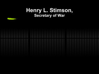 Henry L. Stimson, Secretary of War 