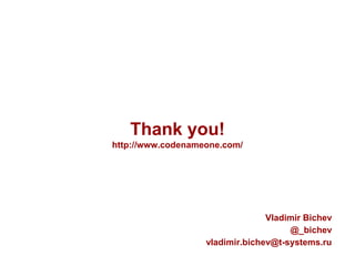 Thank you!
http://www.codenameone.com/
Vladimir Bichev
@_bichev
vladimir.bichev@t-systems.ru
 