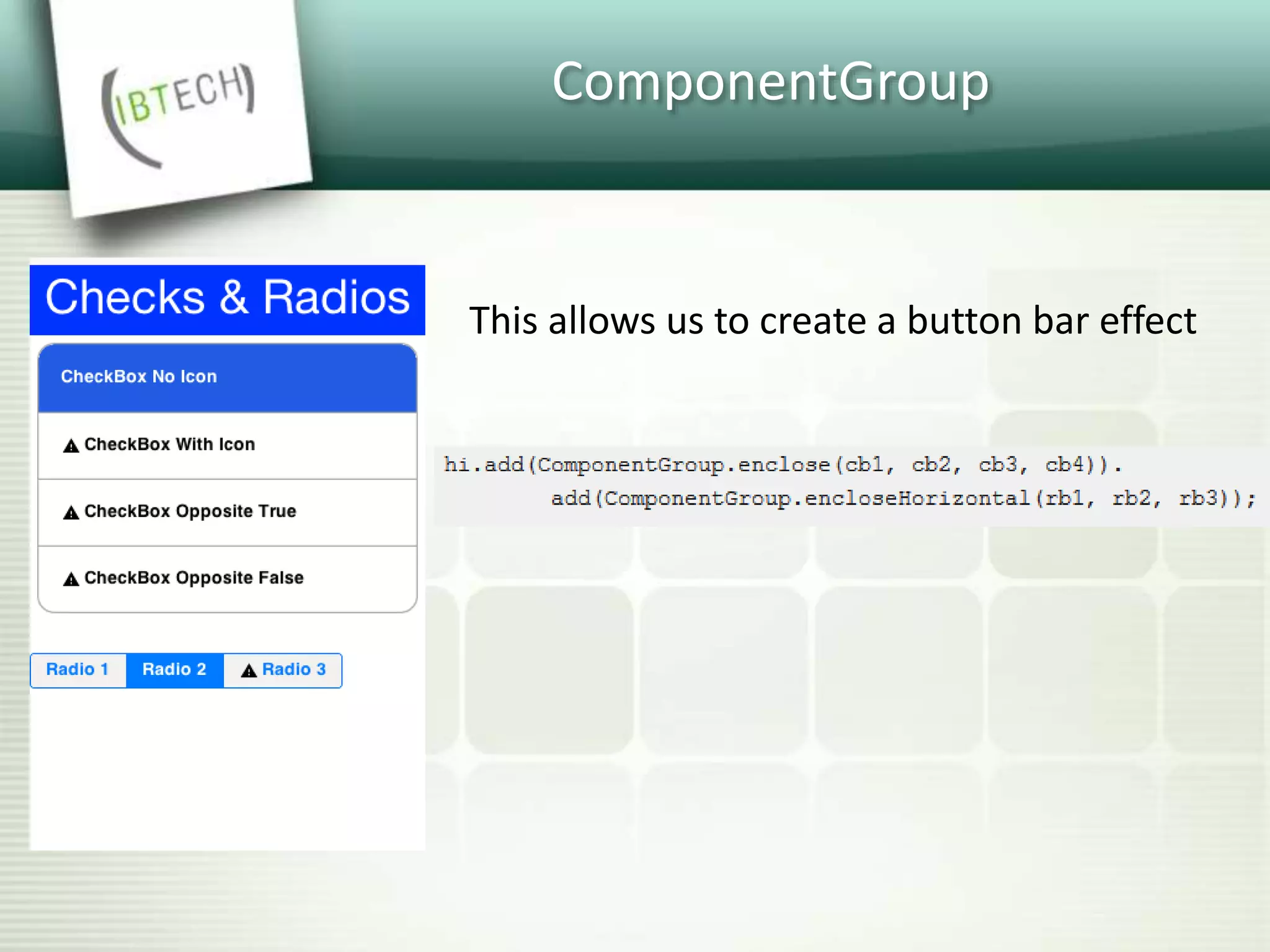 ComponentGroup
This allows us to create a button bar effect
 