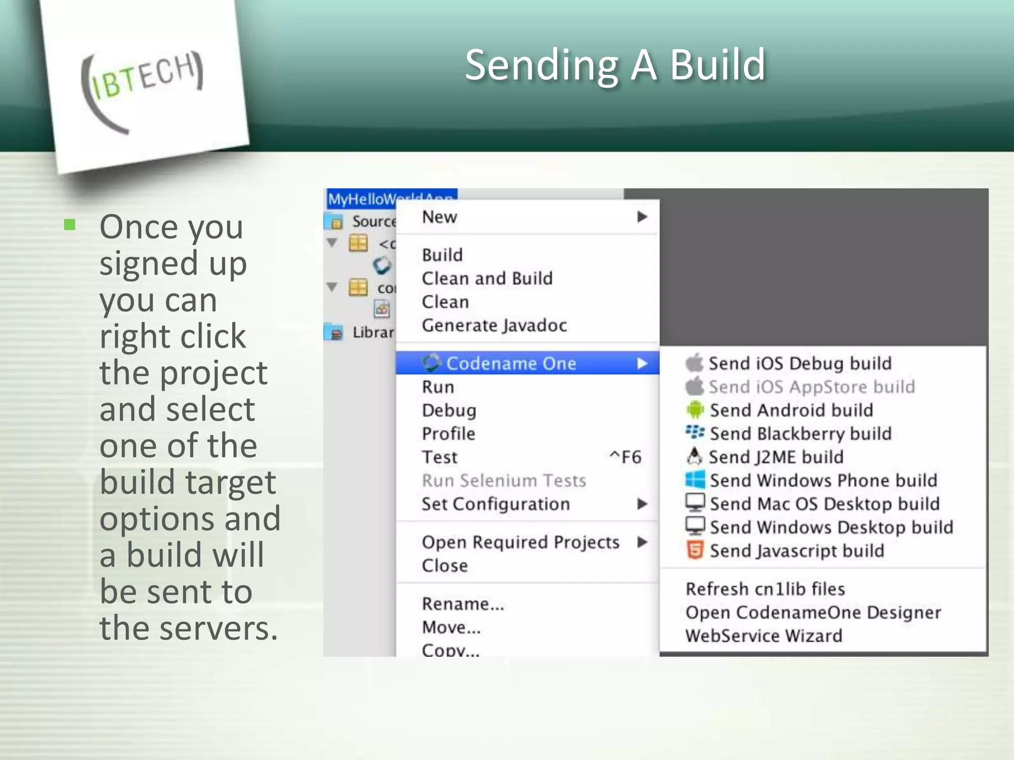Sending A Build
 Once you
signed up
you can
right click
the project
and select
one of the
build target
options and
a build will
be sent to
the servers.
 
