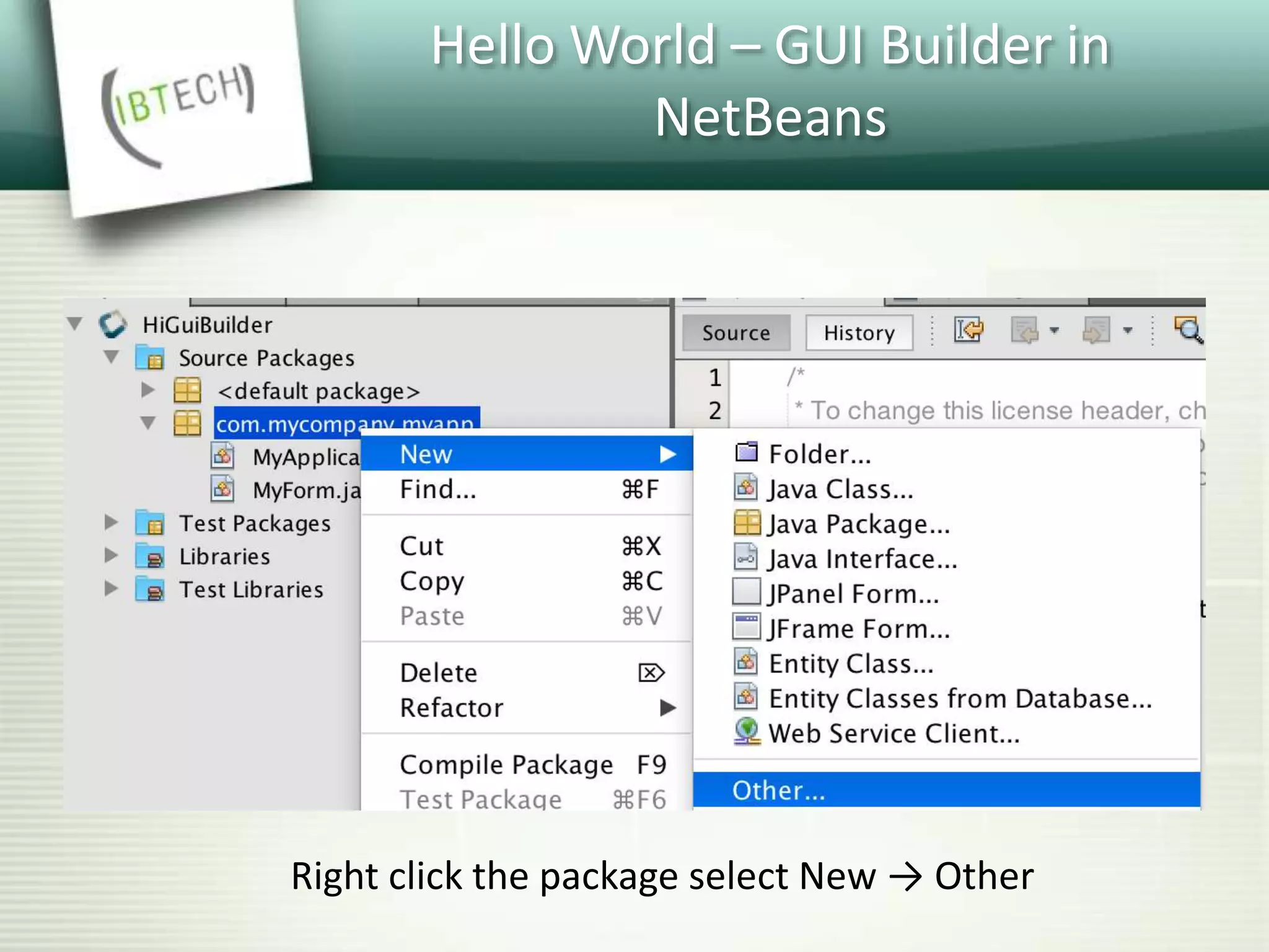 Hello World – GUI Builder in
NetBeans
Right click the package select New → Other
 