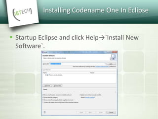 Installing Codename One In Eclipse
 Startup Eclipse and click Help→`Install New
Software`.
 