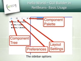 Hello World – GUI Builder in
NetBeans- Basic Usage
The sidebar options
 