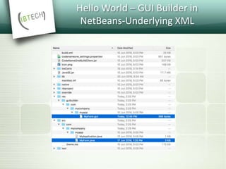 Hello World – GUI Builder in
NetBeans-Underlying XML
 