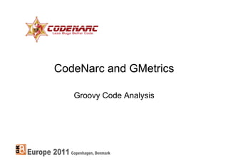 CodeNarc and GMetrics

   Groovy Code Analysis
 