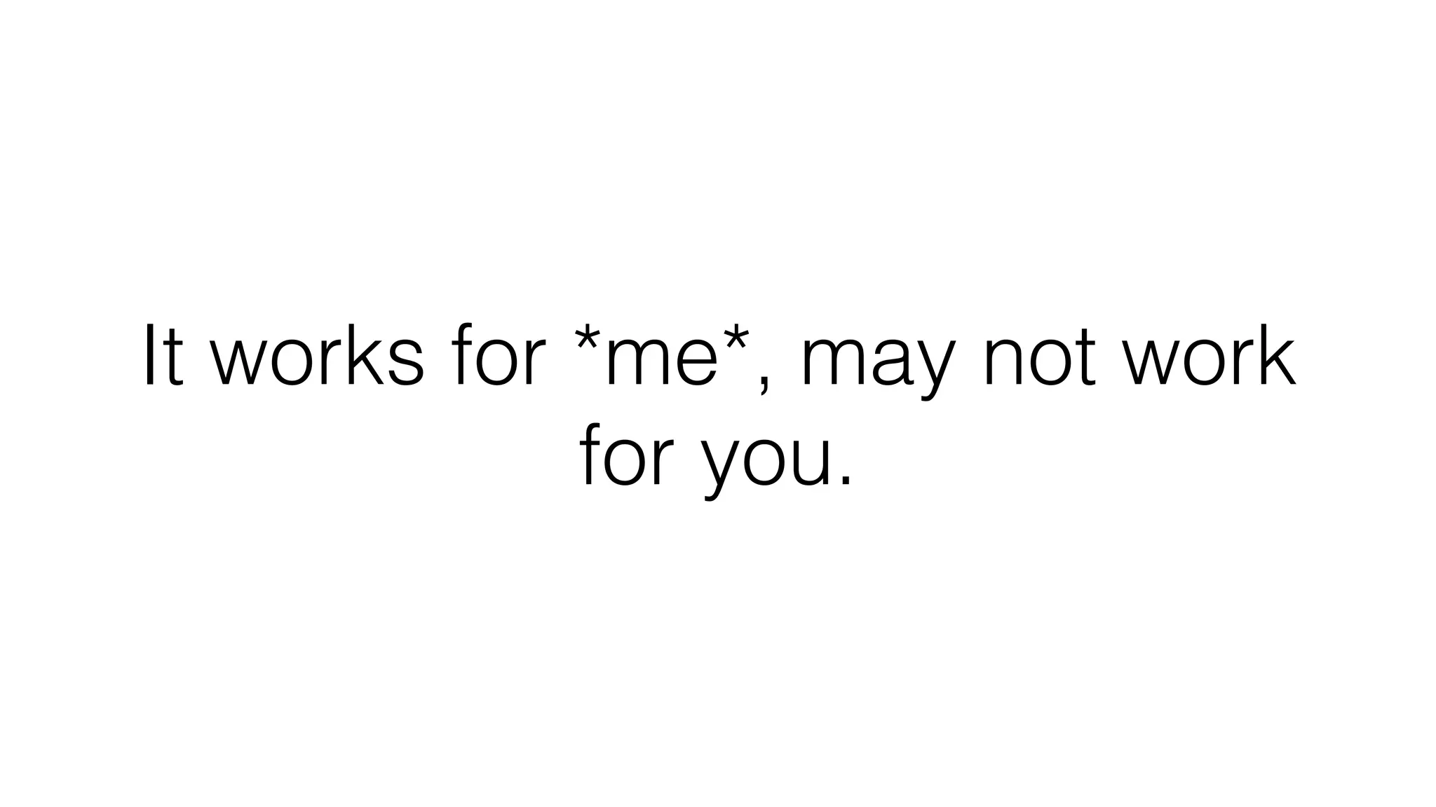 It works for *me*, may not work
for you.