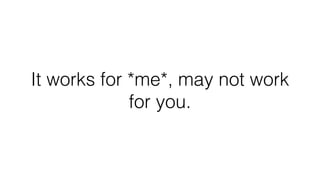 It works for *me*, may not work
for you.
 