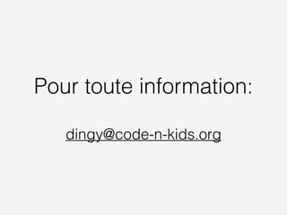 Pour toute information:
!
dingy@code-n-kids.org
 