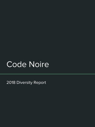 Code Noire
2018 Diversity Report
 