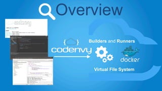 Overview 
Builders and Runners 
Virtual File System 
 