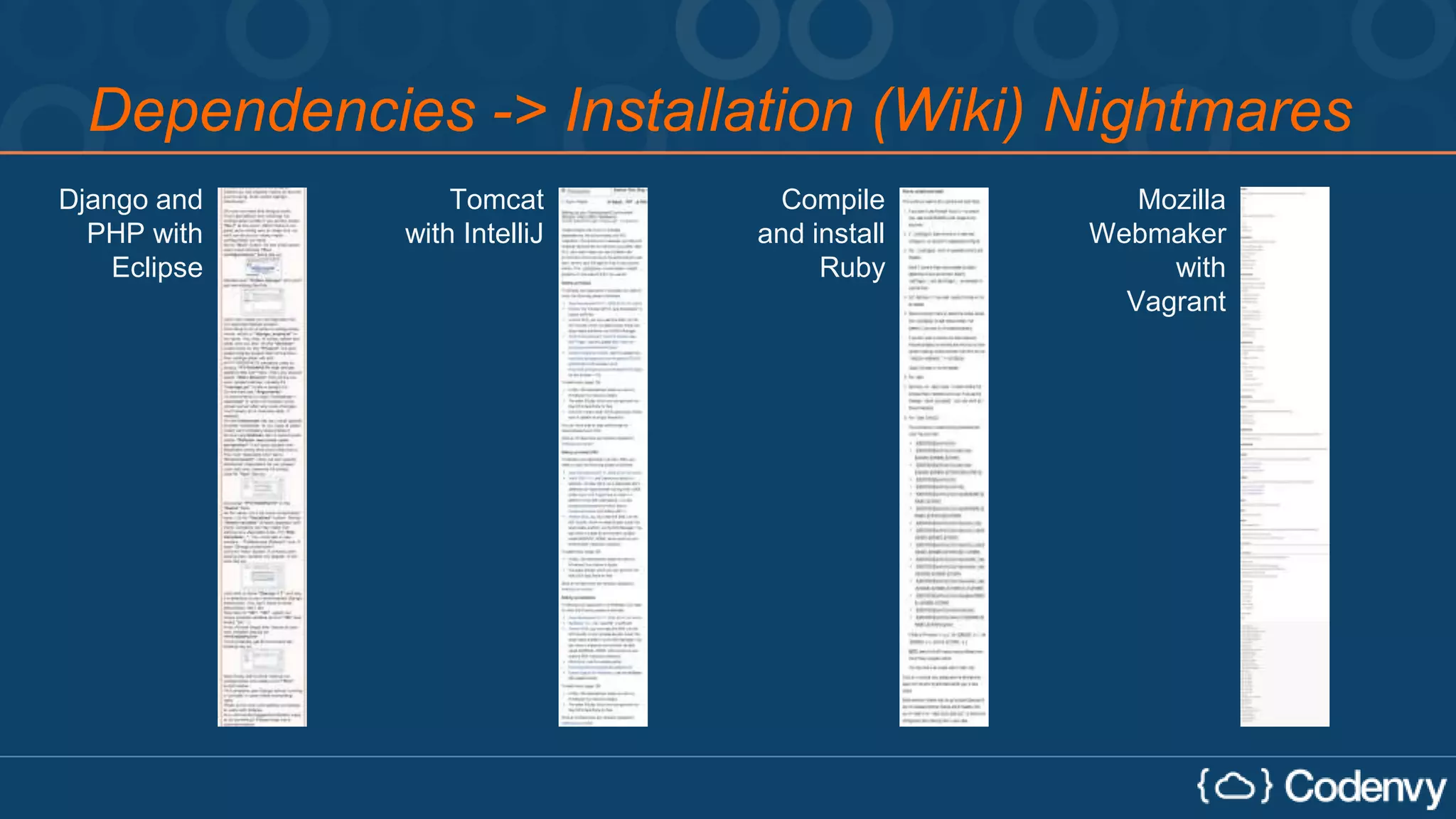 Dependencies -> Installation (Wiki) Nightmares
Django and
PHP with
Eclipse
Tomcat
with IntelliJ
Compile
and install
Ruby
Mozilla
Webmaker
with
Vagrant
 