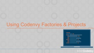 Using Codenvy Factories & Projects
 