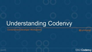 Understanding Codenvy
@LynnLangitContainerized Developer Workspaces
June 2015
 