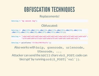 OBFUSCATION TECHNIQUES
Replacements!
$string="mysecretkey";
Obfuscated:
$string= chr(109).chr(121).chr(32).chr(115).chr(10...