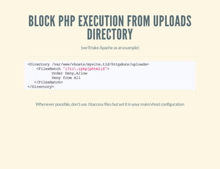 BLOCK PHP EXECUTION FROM UPLOADS
DIRECTORY
(we'lltakeApacheasanexample)
Wheneverpossible,don'tuse.htaccessfilesbutsetitiny...