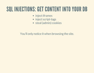SQL INJECTIONS: GET CONTENT INTO YOUR DB
injectiframes
injectscript-tags
steal(admin) cookies
You'llonlynotice itwhen browsingthe site.
 