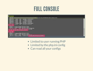FULL CONSOLE
Limited to user runningPHP
Limited bythe php.iniconfig
Can read allyour configs
 