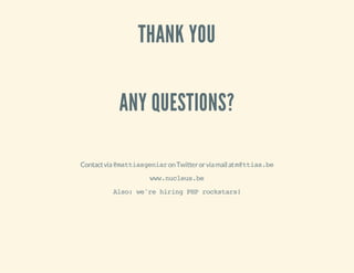 THANK YOU
ANY QUESTIONS?
Contactvia@mattiasgeniaronTwitterorviamailatm@ttias.be
www.nucleus.be
Also:we'rehiringPHProckstars!
 